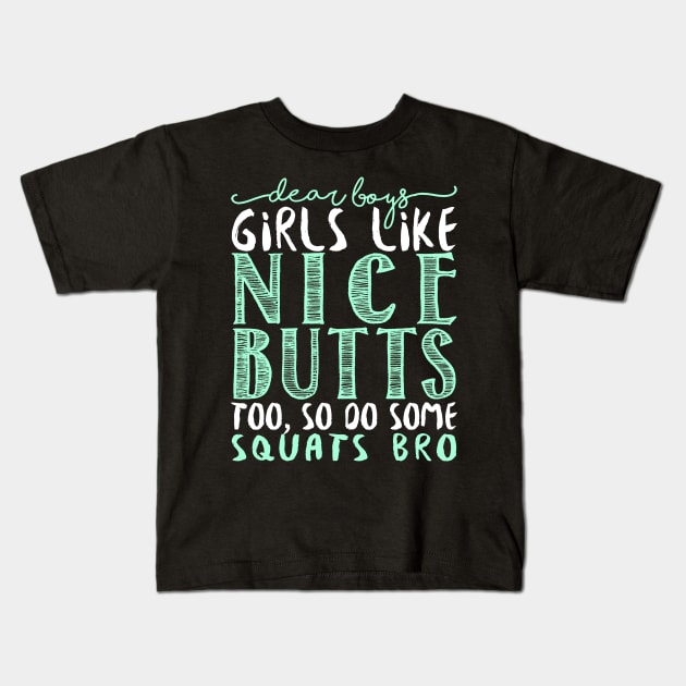 Dear Boys Girls Like Nice Butts Too, So Do Some Squats Bro - Gym Fitness Workout Kids T-Shirt by fromherotozero